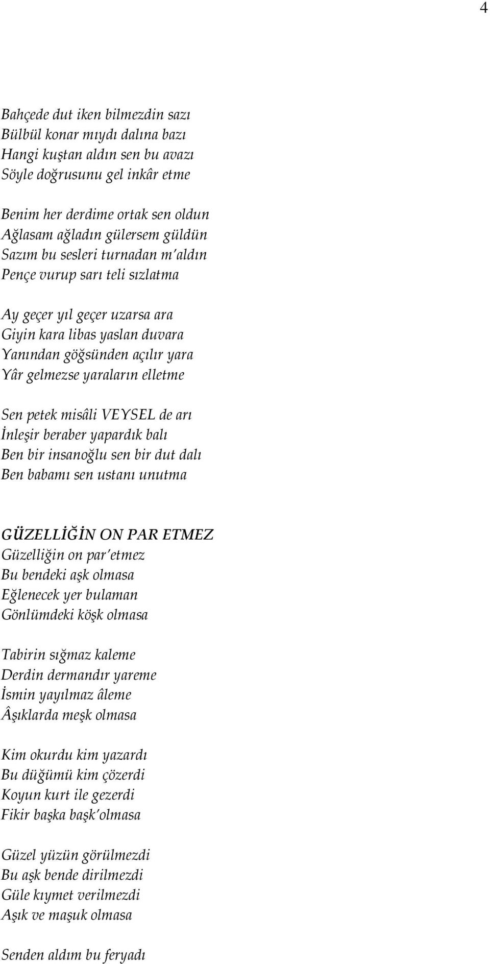 VEYSEL de arı İnleşir beraber yapardık balı Ben bir insanoğlu sen bir dut dalı Ben babamı sen ustanı unutma GÜZELLİĞİN ON PAR ETMEZ Güzelliğin on par etmez Bu bendeki aşk olmasa Eğlenecek yer bulaman