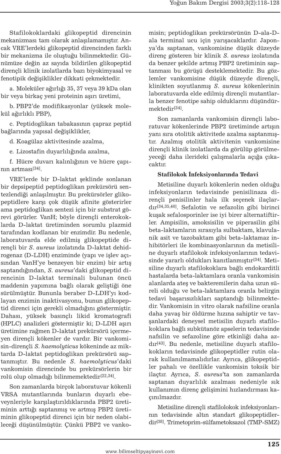 PBP2 de modifikasyonlar (yüksek molekül ağırlıklı PBP), c. Peptidoglikan tabakasının çapraz peptid bağlarında yapısal değişiklikler, d. Koagülaz aktivitesinde azalma, e.