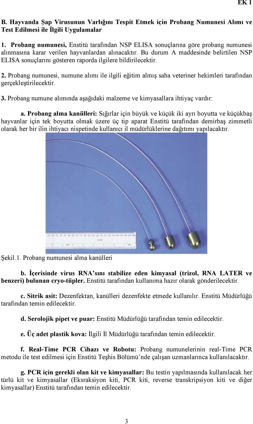 Bu durum A maddesinde belirtilen NSP ELISA sonuçlarını gösteren raporda ilgilere bildirilecektir. 2.