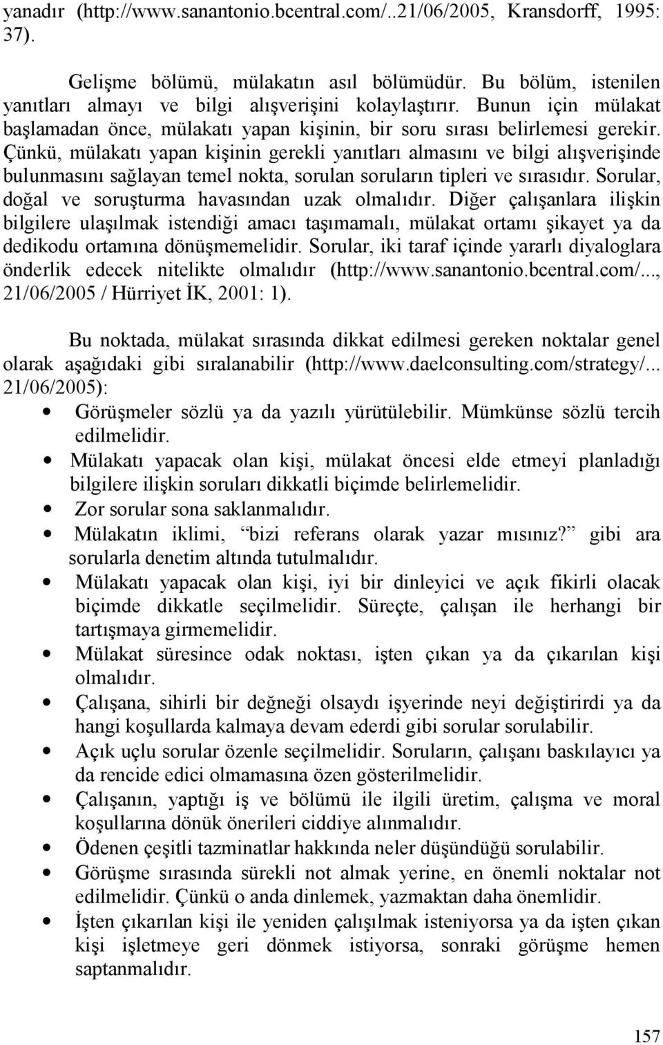 Çünkü, mülakat yapan ki+inin gerekli yantlar almasn ve bilgi al+veri+inde bulunmasn saelayan temel nokta, sorulan sorularn tipleri ve srasdr. Sorular, doeal ve soru+turma havasndan uzak olmaldr.