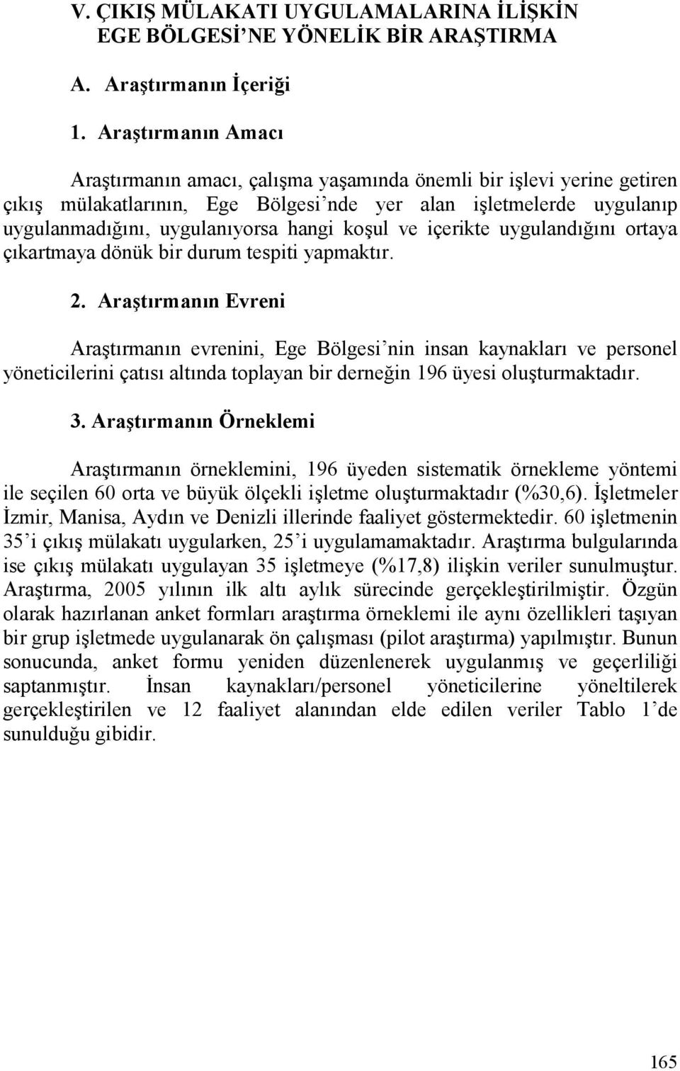 içerikte uygulanden ortaya çkartmaya dönük bir durum tespiti yapmaktr. 2.