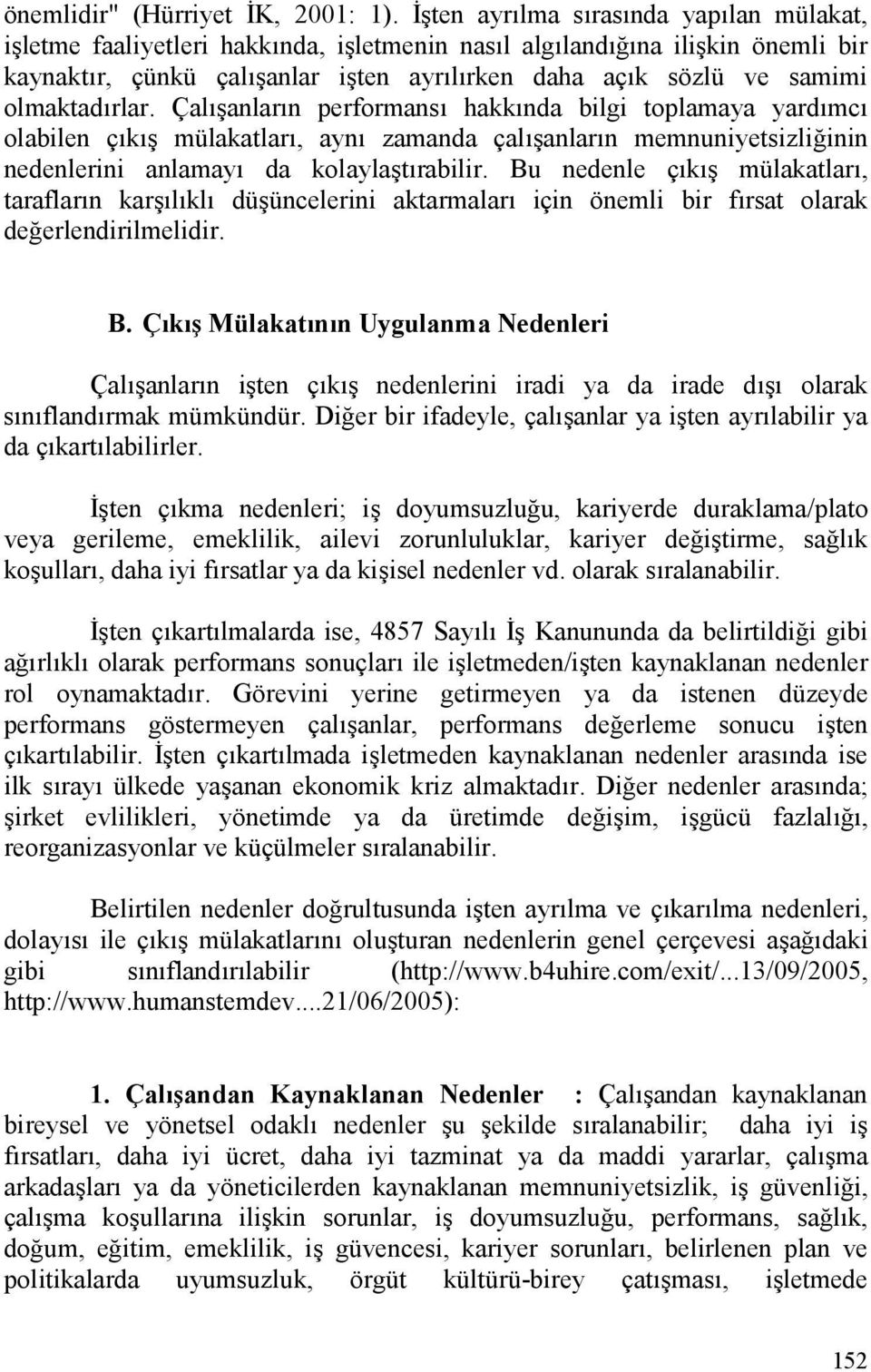 Çal+anlarn performans hakknda bilgi toplamaya yardmc olabilen çk+ mülakatlar, ayn zamanda çal+anlarn memnuniyetsizlieinin nedenlerini anlamay da kolayla+trabilir.