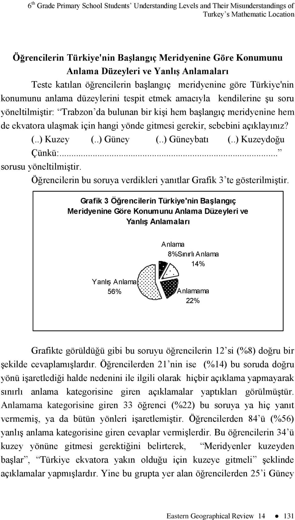 başlangıç meridyenine hem de ekvatora ulaşmak için hangi yönde gitmesi gerekir, sebebini açıklayınız? (..) Kuzey (..) Güney (..) Güneybatı (..) Kuzeydoğu Çünkü:... sorusu yöneltilmiştir.