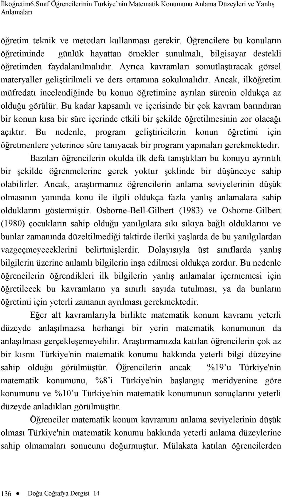 Ayrıca kavramları somutlaştıracak görsel materyaller geliştirilmeli ve ders ortamına sokulmalıdır.