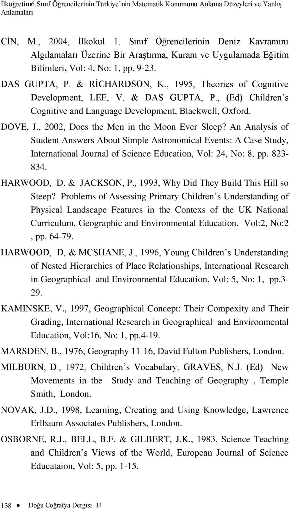 , 1995, Theories of Cognitive Development, LEE, V. & DAS GUPTA, P., (Ed) Children s Cognitive and Language Development, Blackwell, Oxford. DOVE, J., 2002, Does the Men in the Moon Ever Sleep?