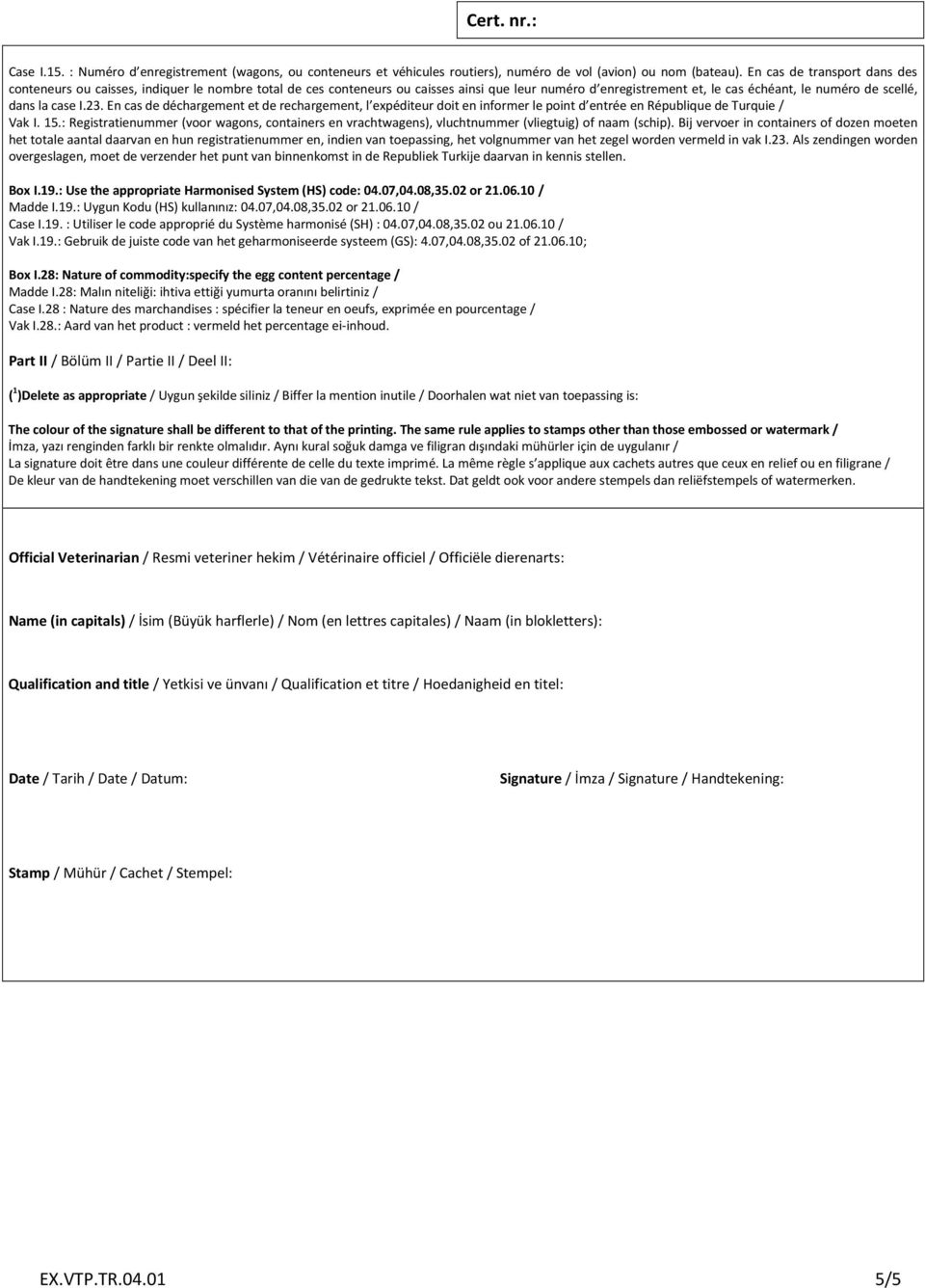 I.23. En cas de déchargement et de rechargement, l expéditeur doit en informer le point d entrée en République de Turquie / Vak I. 15.