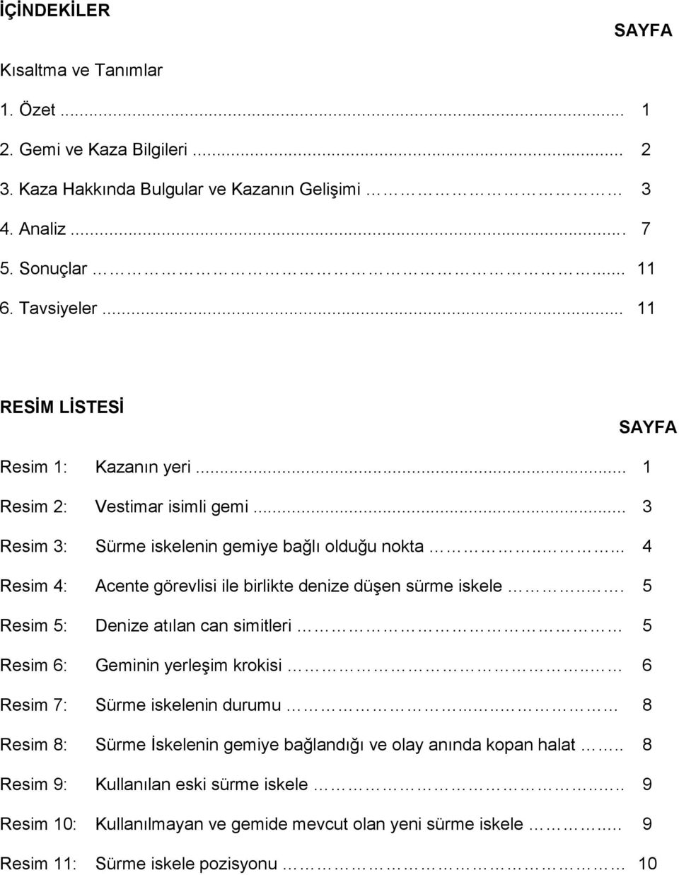 .... 4 Resim 4: Acente görevlisi ile birlikte denize düşen sürme iskele... 5 Resim 5: Denize atılan can simitleri 5 Resim 6: Geminin yerleşim krokisi.