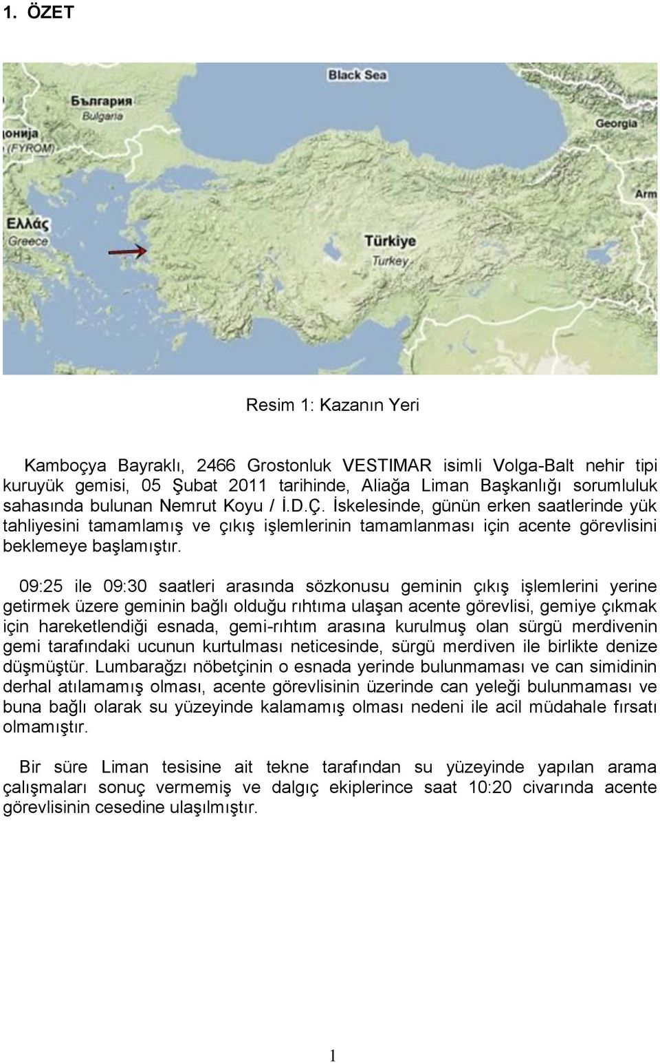 09:25 ile 09:30 saatleri arasında sözkonusu geminin çıkış işlemlerini yerine getirmek üzere geminin bağlı olduğu rıhtıma ulaşan acente görevlisi, gemiye çıkmak için hareketlendiği esnada, gemi-rıhtım