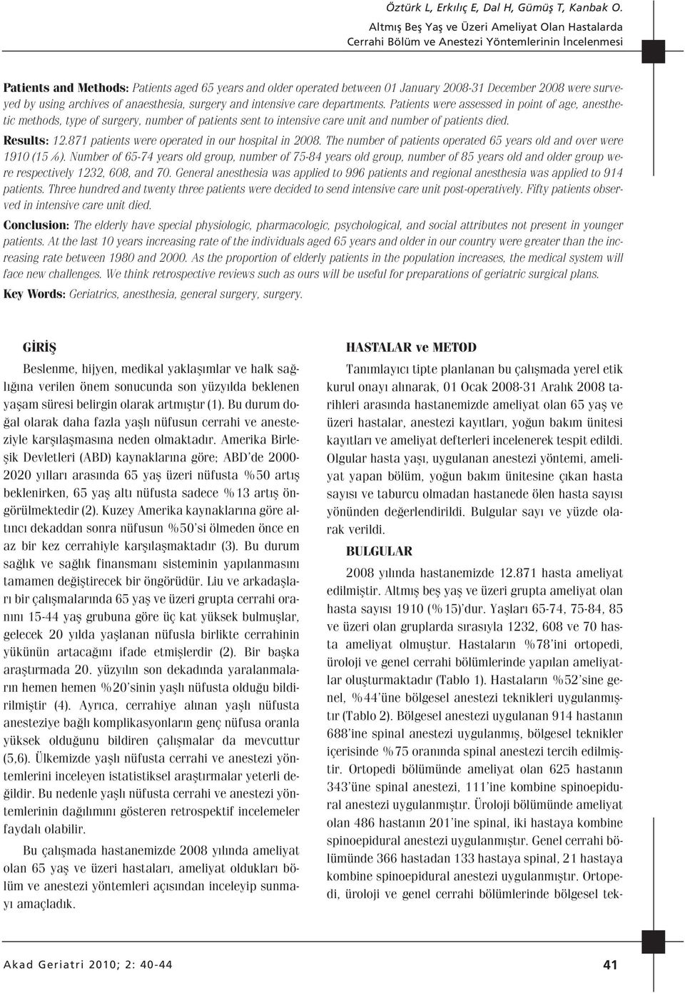 Patients were assessed in point of age, anesthetic methods, type of surgery, number of patients sent to intensive care unit and number of patients died. Results: 12.