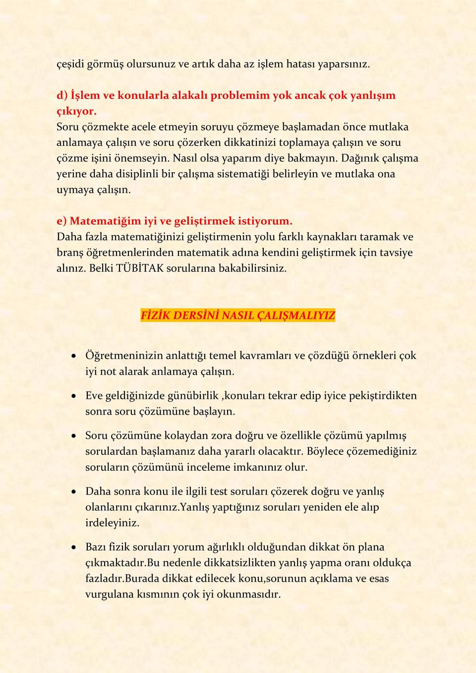 Dağınık çalışma yerine daha disiplinli bir çalışma sistematiği belirleyin ve mutlaka ona uymaya çalışın. e) Matematiğim iyi ve geliştirmek istiyorum.