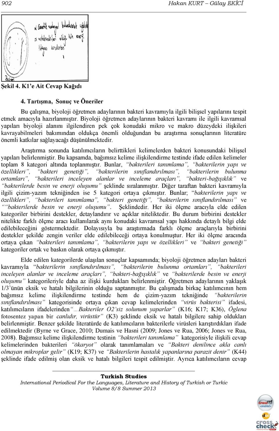 Biyoloji öğretmen adaylarının bakteri kavramı ile ilgili kavramsal yapıları biyoloji alanını ilgilendiren pek çok konudaki mikro ve makro düzeydeki ilişkileri kavrayabilmeleri bakımından oldukça