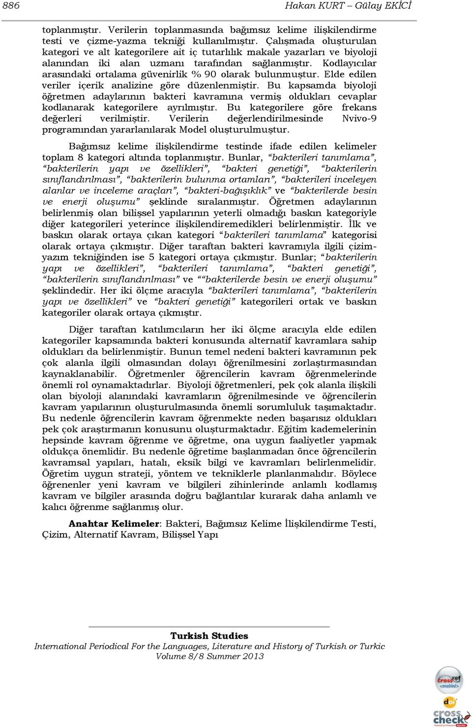 Kodlayıcılar arasındaki ortalama güvenirlik % 90 olarak bulunmuştur. Elde edilen veriler içerik analizine göre düzenlenmiştir.