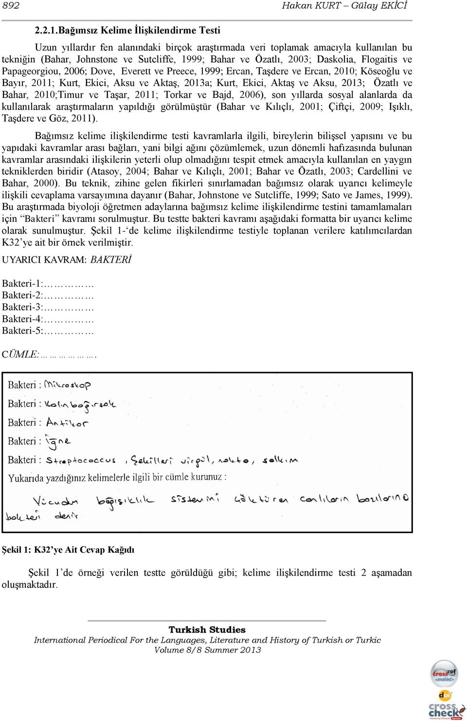 Daskolia, Flogaitis ve Papageorgiou, 2006; Dove, Everett ve Preece, 1999; Ercan, Taşdere ve Ercan, 2010; Köseoğlu ve Bayır, 2011; Kurt, Ekici, Aksu ve Aktaş, 2013a; Kurt, Ekici, Aktaş ve Aksu, 2013;