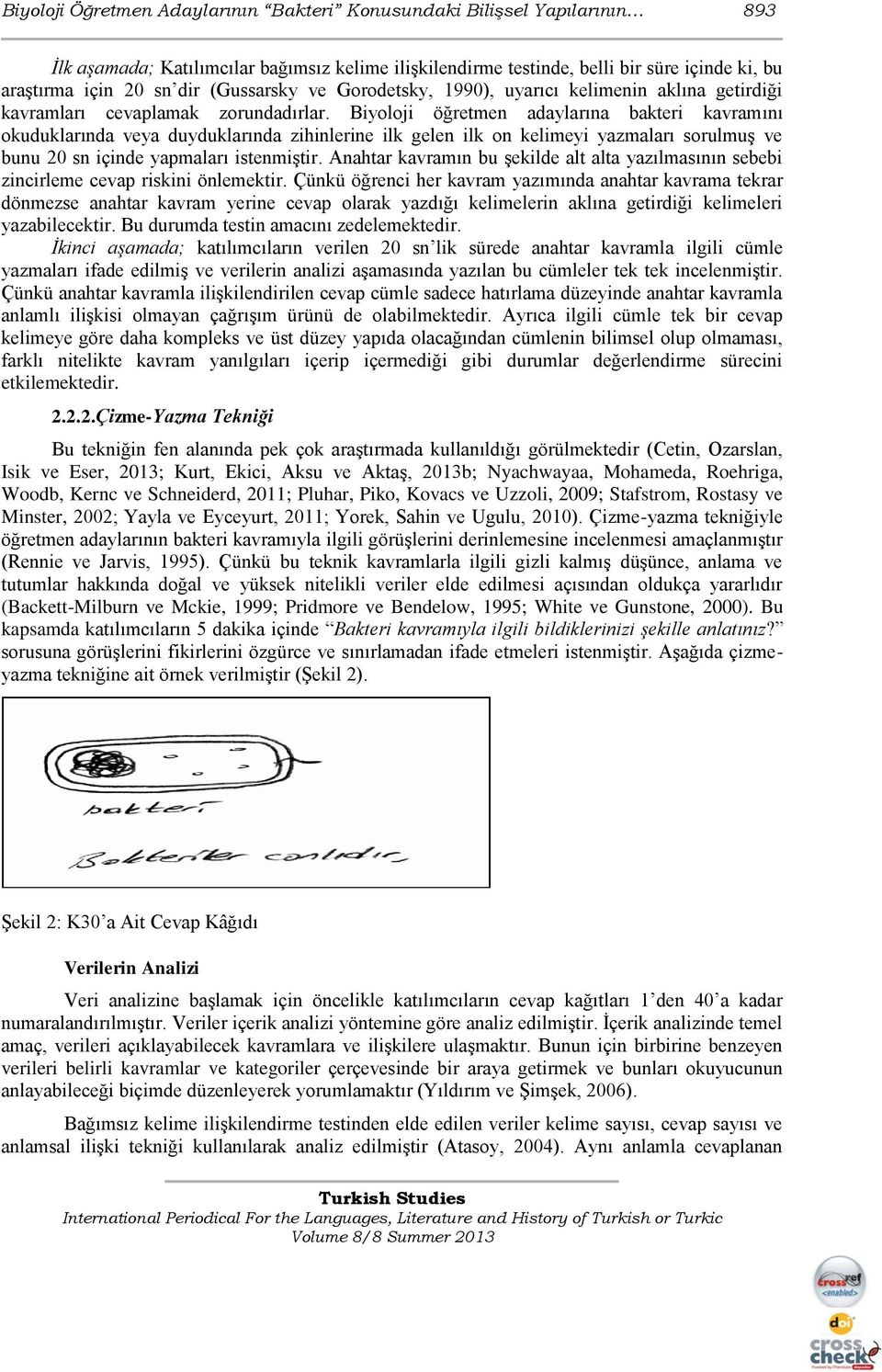 Biyoloji öğretmen adaylarına bakteri kavramını okuduklarında veya duyduklarında zihinlerine ilk gelen ilk on kelimeyi yazmaları sorulmuş ve bunu 20 sn içinde yapmaları istenmiştir.