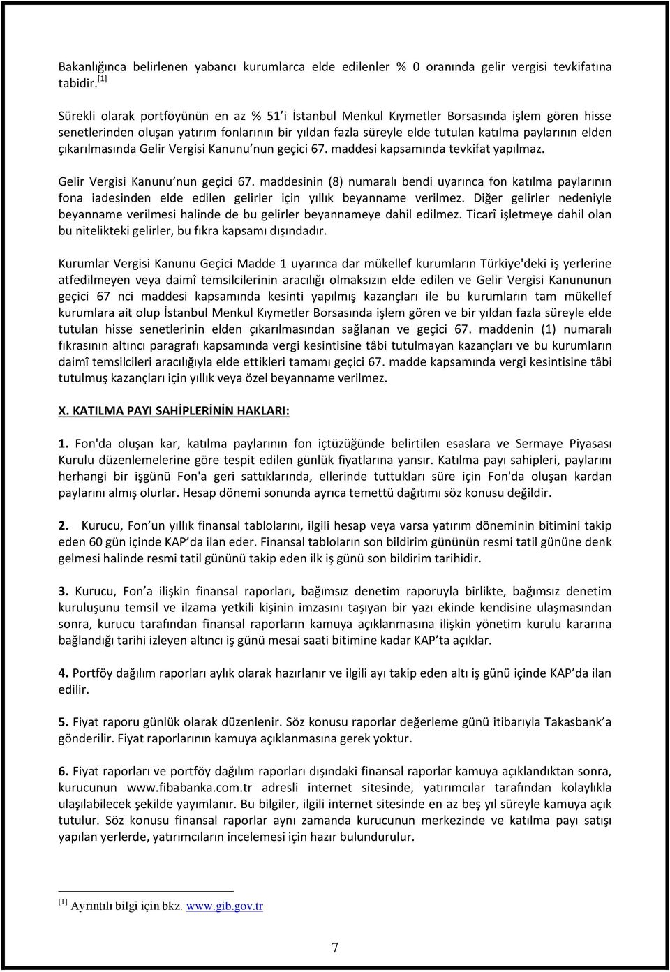 elden çıkarılmasında Gelir Vergisi Kanunu nun geçici 67. maddesi kapsamında tevkifat yapılmaz. Gelir Vergisi Kanunu nun geçici 67. maddesinin (8) numaralı bendi uyarınca fon katılma paylarının fona iadesinden elde edilen gelirler için yıllık beyanname verilmez.