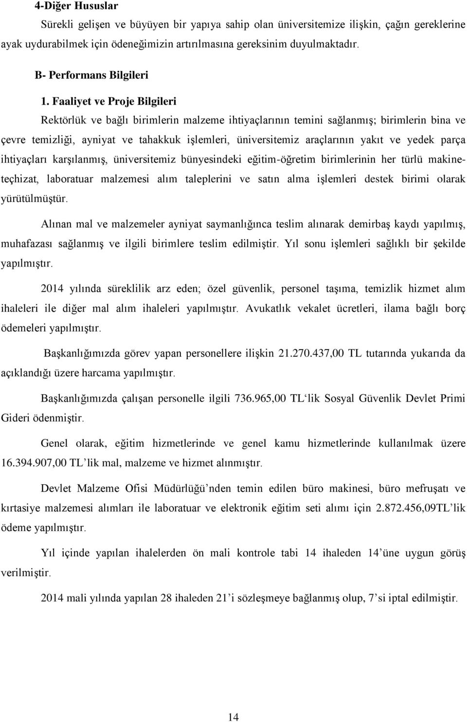 Faaliyet ve Proje Bilgileri Rektörlük ve bağlı birimlerin malzeme ihtiyaçlarının temini sağlanmış; birimlerin bina ve çevre temizliği, ayniyat ve tahakkuk işlemleri, üniversitemiz araçlarının yakıt