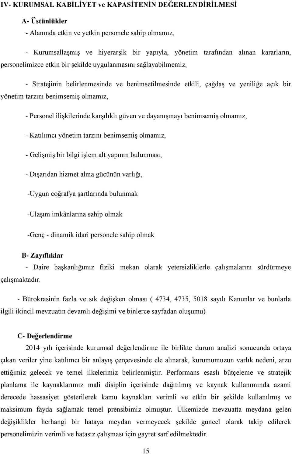 - Personel ilişkilerinde karşılıklı güven ve dayanışmayı benimsemiş olmamız, - Katılımcı yönetim tarzını benimsemiş olmamız, - Gelişmiş bir bilgi işlem alt yapının bulunması, - Dışarıdan hizmet alma