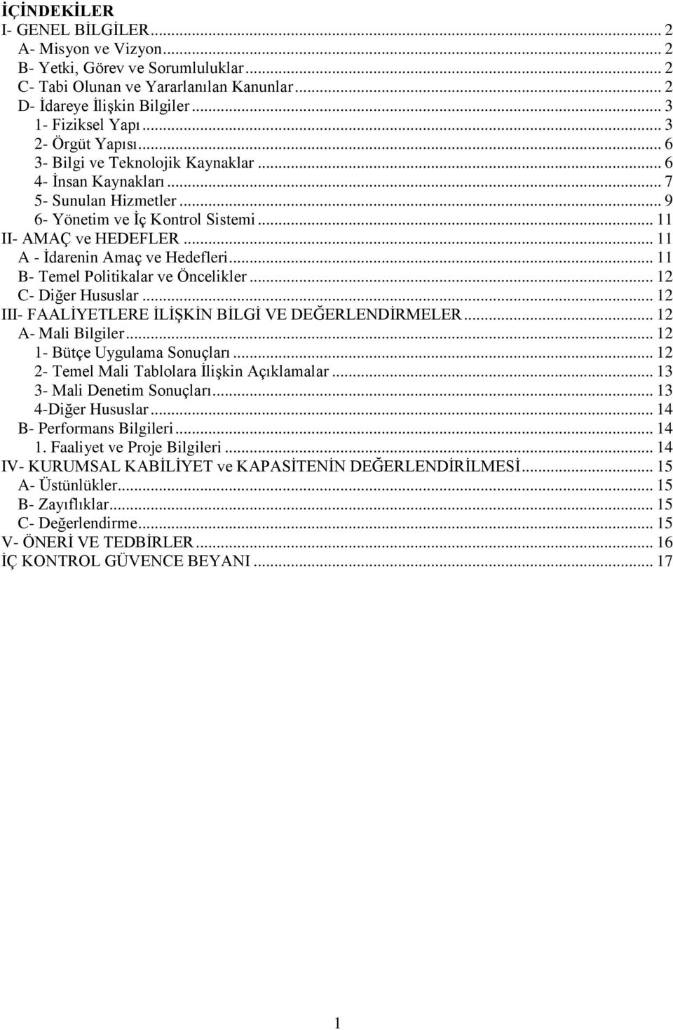 .. 11 A - İdarenin Amaç ve Hedefleri... 11 B- Temel Politikalar ve Öncelikler... 12 C- Diğer Hususlar... 12 III- FAALİYETLERE İLİŞKİN BİLGİ VE DEĞERLENDİRMELER... 12 A- Mali Bilgiler.