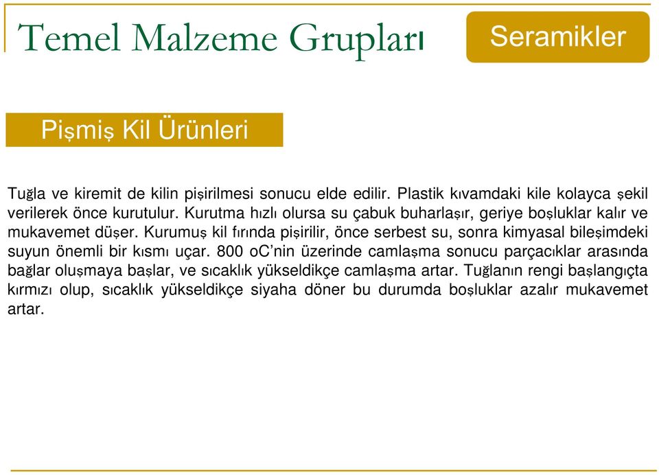 Kurumuş kil fırında pişirilir, önce serbest su, sonra kimyasal bileşimdeki suyun önemli bir kısmı uçar.