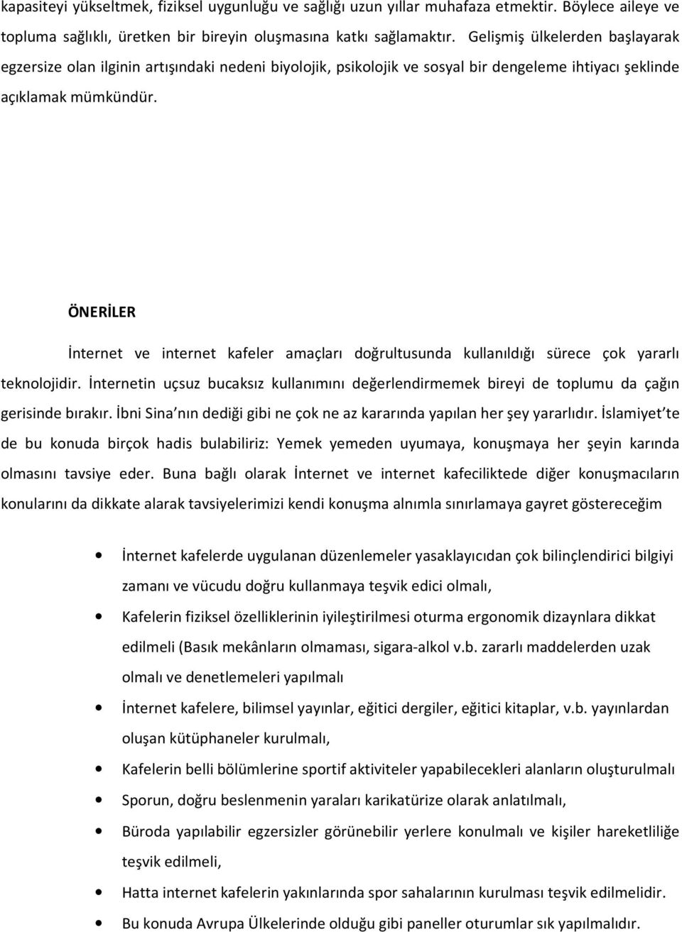 ÖNERİLER İnternet ve internet kafeler amaçları doğrultusunda kullanıldığı sürece çok yararlı teknolojidir.