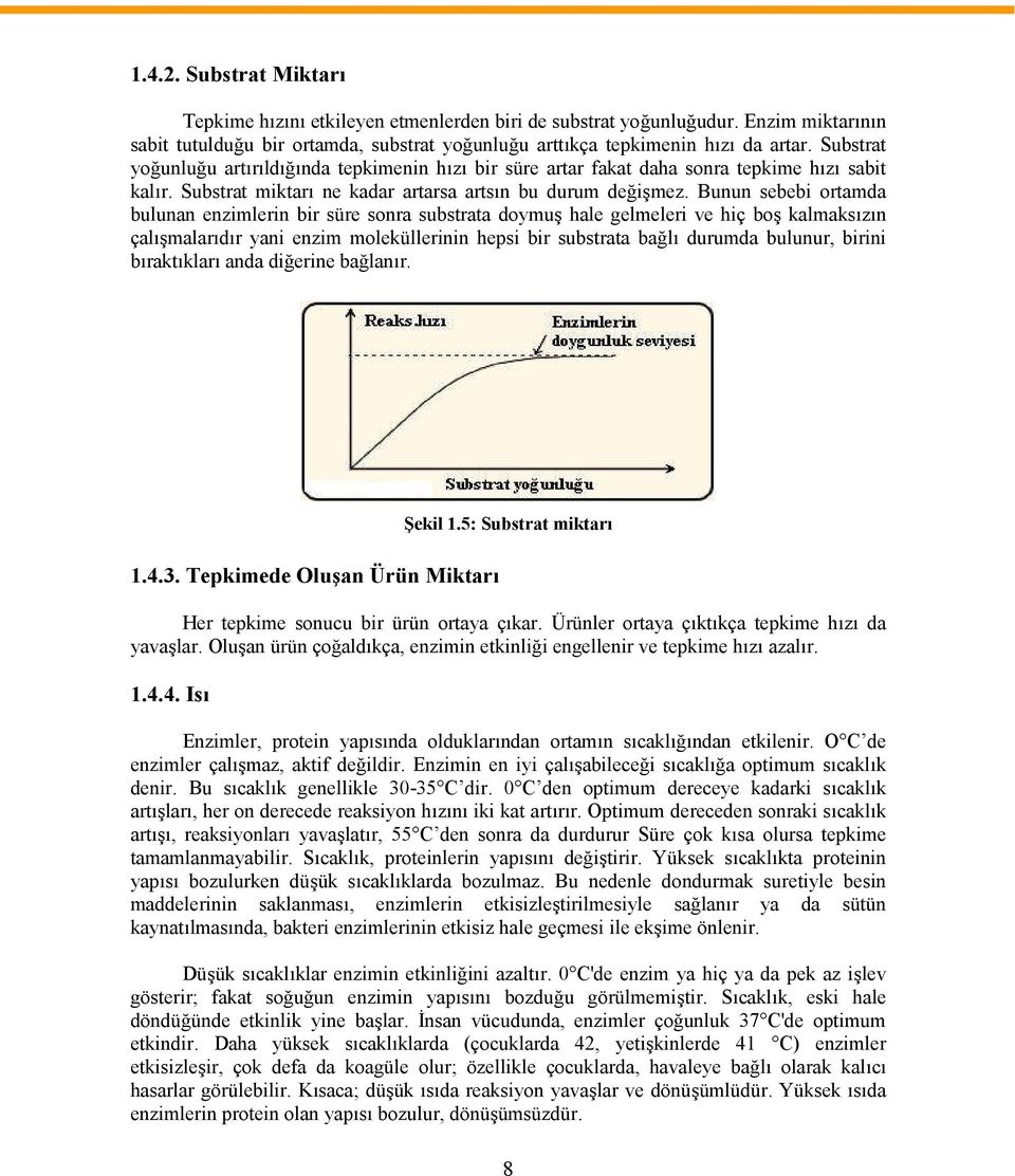 Bunun sebebi ortamda bulunan enzimlerin bir süre sonra substrata doymuş hale gelmeleri ve hiç boş kalmaksızın çalışmalarıdır yani enzim moleküllerinin hepsi bir substrata bağlı durumda bulunur,