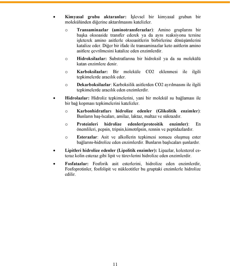 eder. Diğer bir ifade ile transaminazlar keto asitlerin amino asitlere çevrilmesini katalize eden enzimlerdir. o Hidroksilazlar: Substratlarına bir hidroksil ya da su molekülü katan enzimlere denir.