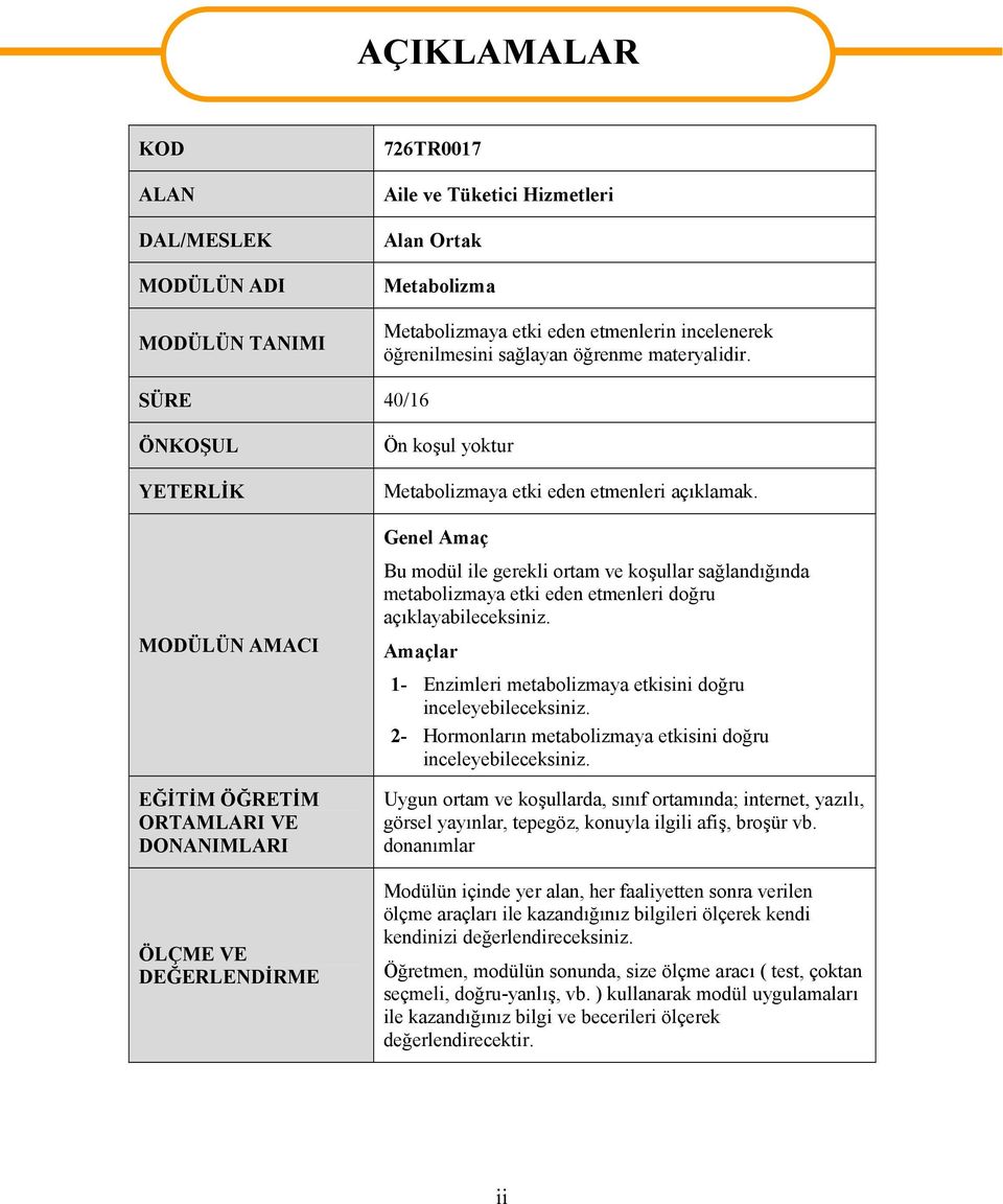 Genel Amaç Bu modül ile gerekli ortam ve koşullar sağlandığında metabolizmaya etki eden etmenleri doğru açıklayabileceksiniz. Amaçlar 1- Enzimleri metabolizmaya etkisini doğru inceleyebileceksiniz.