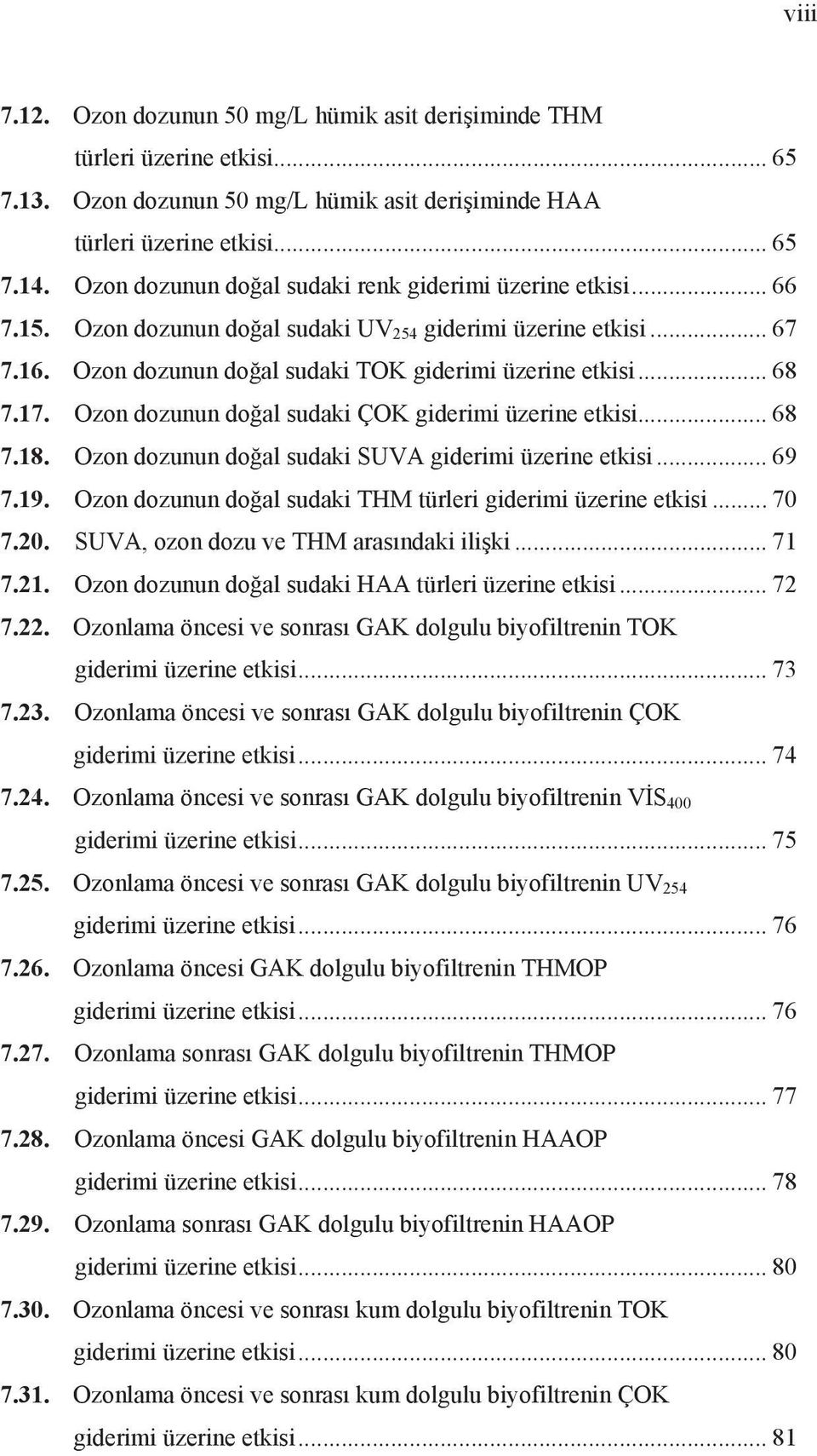 17. Ozon dozunun do al sudaki ÇOK giderimi üzerine etkisi... 68 7.18. Ozon dozunun do al sudaki SUVA giderimi üzerine etkisi... 69 7.19. Ozon dozunun do al sudaki THM türleri giderimi üzerine etkisi.