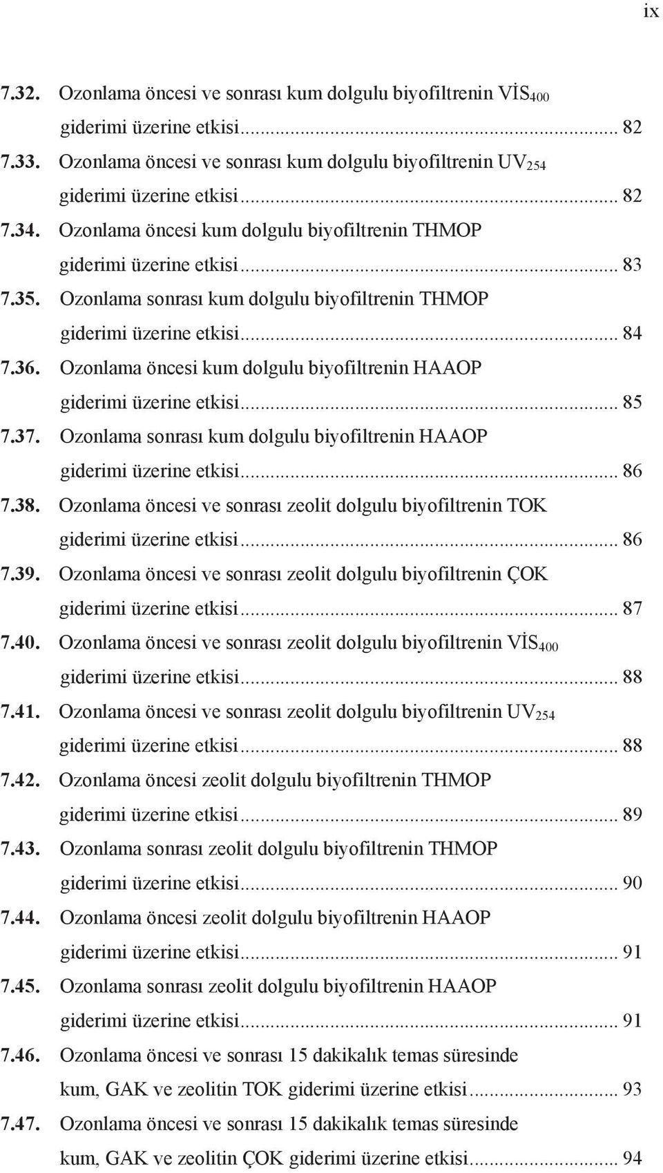 Ozonlama öncesi kum dolgulu biyofiltrenin HAAOP giderimi üzerine etkisi... 85 7.37. Ozonlama sonras kum dolgulu biyofiltrenin HAAOP giderimi üzerine etkisi... 86 7.38.