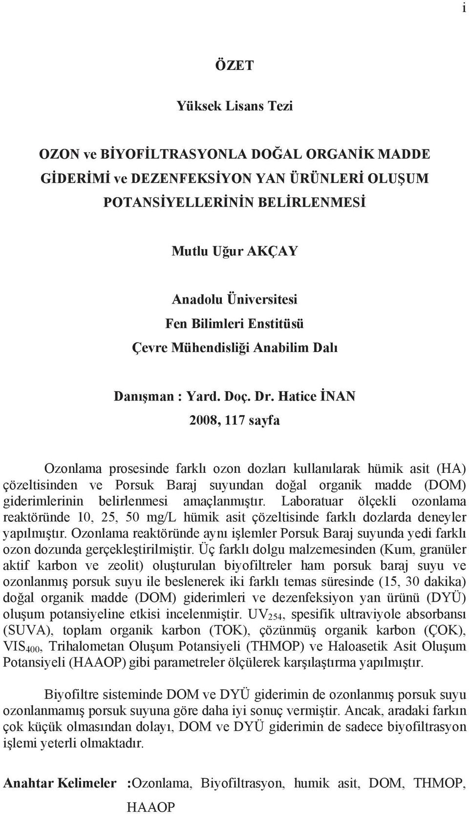 Hatice NAN 2008, 117 sayfa Ozonlama prosesinde farkl ozon dozlar kullan larak hümik asit (HA) çözeltisinden ve Porsuk Baraj suyundan do al organik madde (DOM) giderimlerinin belirlenmesi amaçlanm t r.