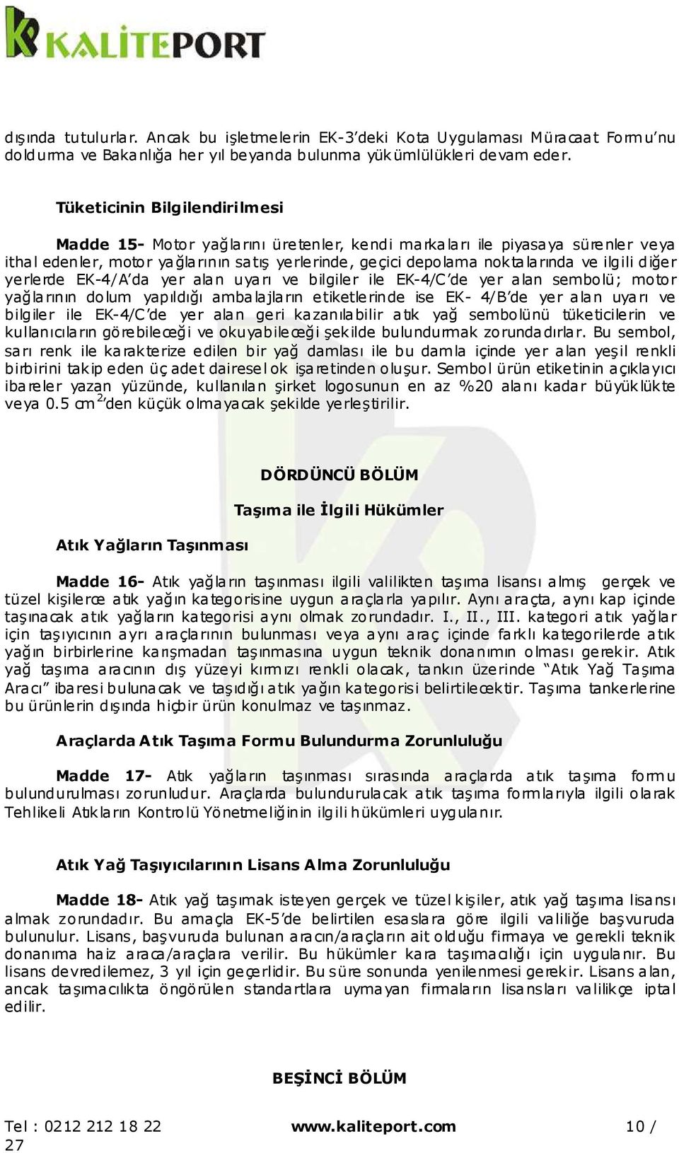 diğer yerlerde EK-4/A da yer alan uyarı ve bilgiler ile EK-4/C de yer alan sembolü; motor yağlarının dolum yapıldığı ambalajların etiketlerinde ise EK- 4/B de yer alan uyarı ve bilgiler ile EK-4/C de