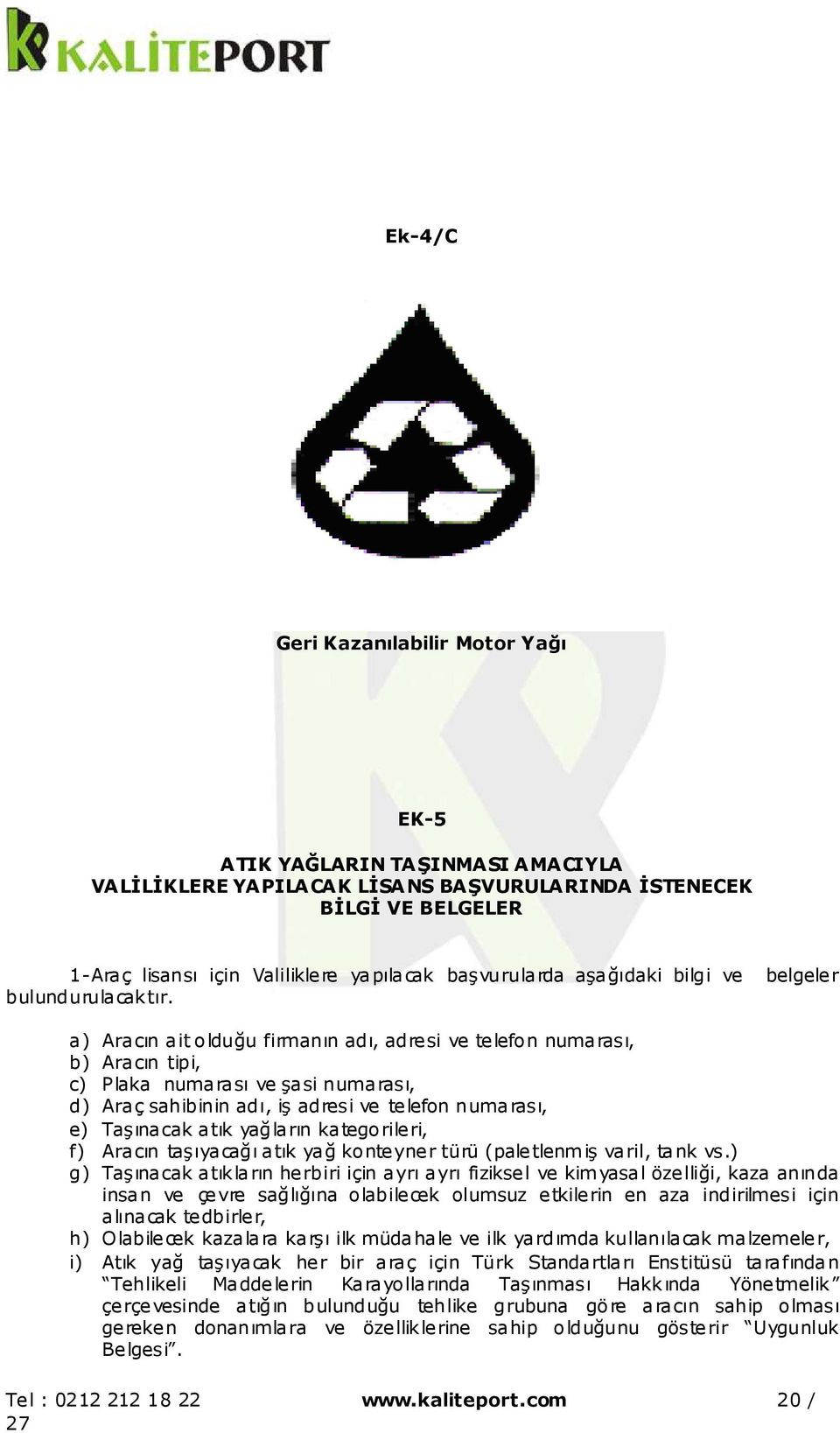 a) Aracın ait olduğu firmanın adı, adresi ve telefon numarası, b) Aracın tipi, c) Plaka numarası ve şasi numarası, d) Araç sahibinin adı, iş adresi ve telefon numarası, e) Taşınacak atık yağların