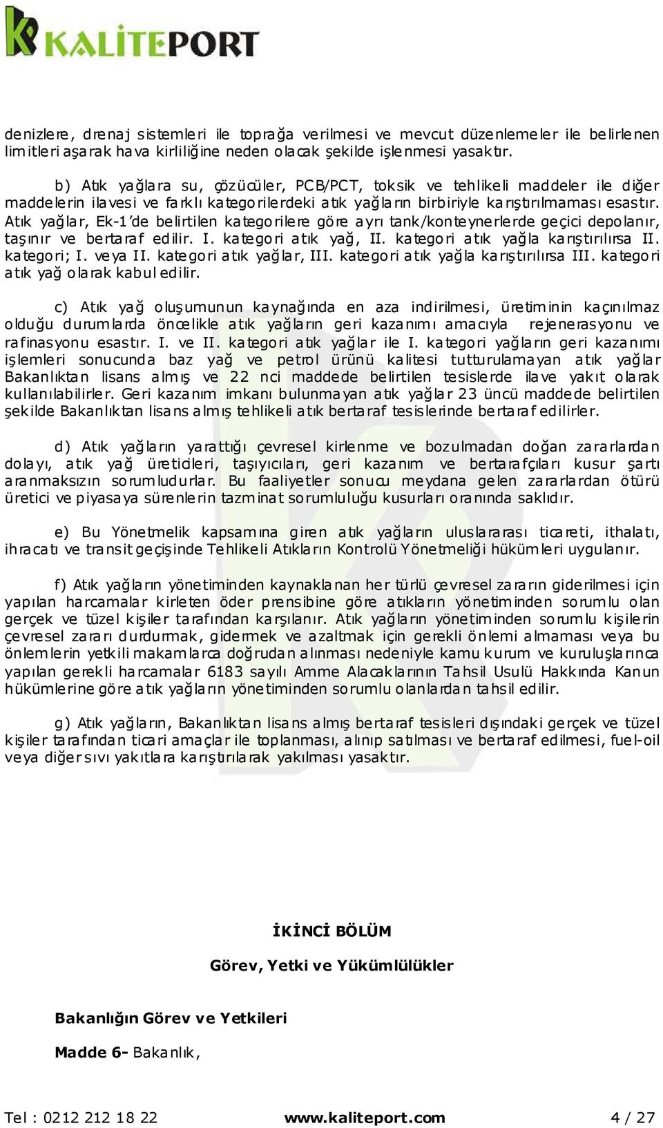 Atık yağlar, Ek-1 de belirtilen kategorilere göre ayrı tank/konteynerlerde geçici depolanır, taşınır ve bertaraf edilir. I. kategori atık yağ, II. kategori atık yağla karıştırılırsa II. kategori; I.