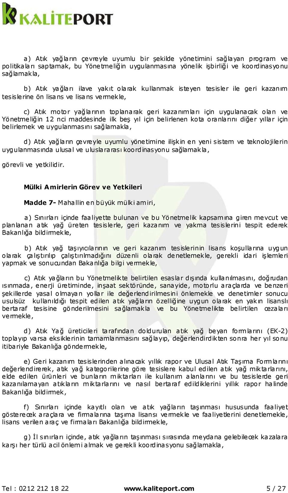 maddesinde ilk beş yıl için belirlenen kota oranlarını diğer yıllar için belirlemek ve uygulanmasını sağlamakla, d) Atık yağların çevreyle uyumlu yönetimine ilişkin en yeni sistem ve teknolojilerin