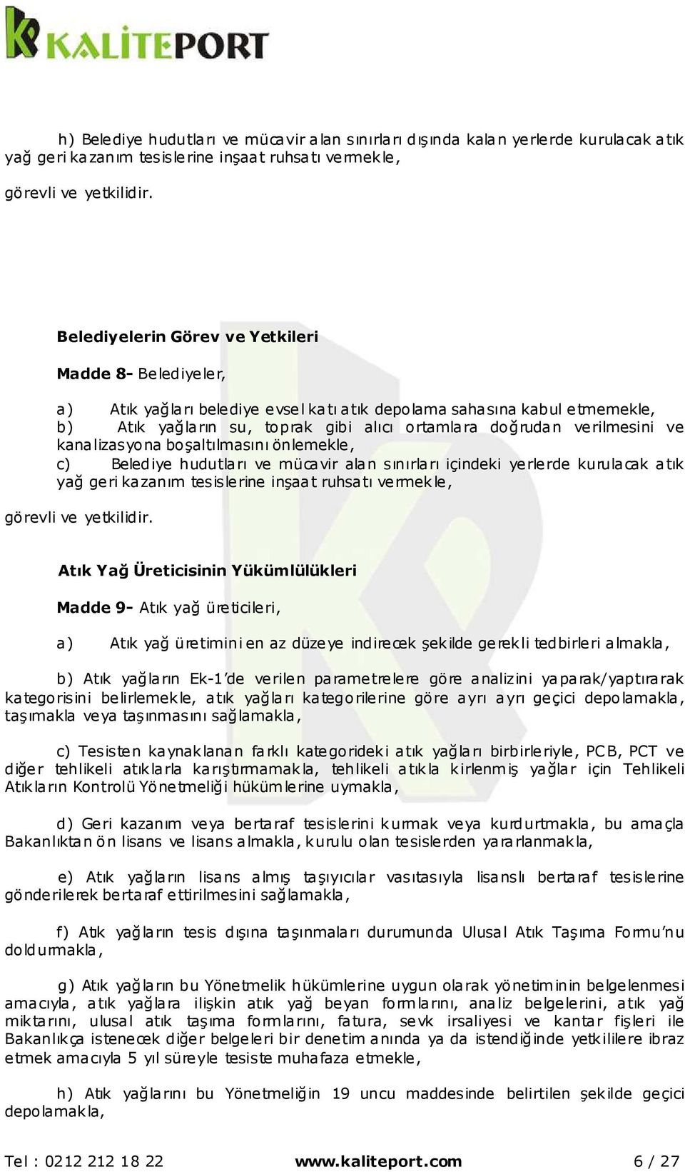 verilmesini ve kanalizasyona boşaltılmasını önlemekle, c) Belediye hudutları ve mücavir alan sınırları içindeki yerlerde kurulacak atık yağ geri kazanım tesislerine inşaat ruhsatı vermekle, görevli