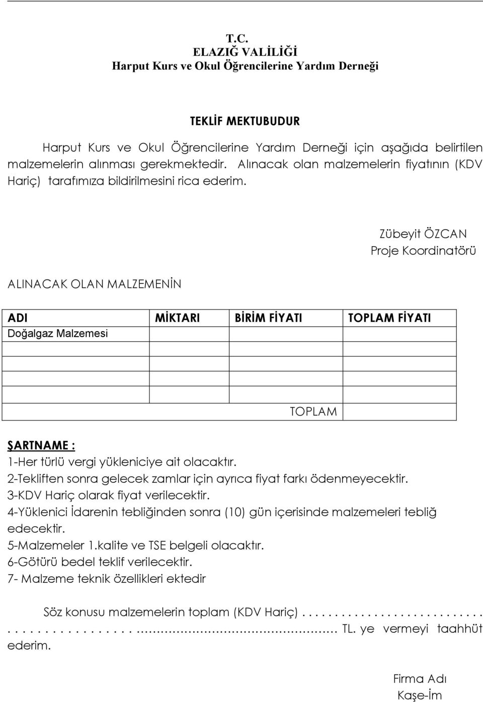 Zübeyit ÖZCAN Proje Koordinatörü ALINACAK OLAN MALZEMENİN ADI MİKTARI BİRİM FİYATI TOPLAM FİYATI Doğalgaz Malzemesi TOPLAM ŞARTNAME : 1-Her türlü vergi yükleniciye ait olacaktır.