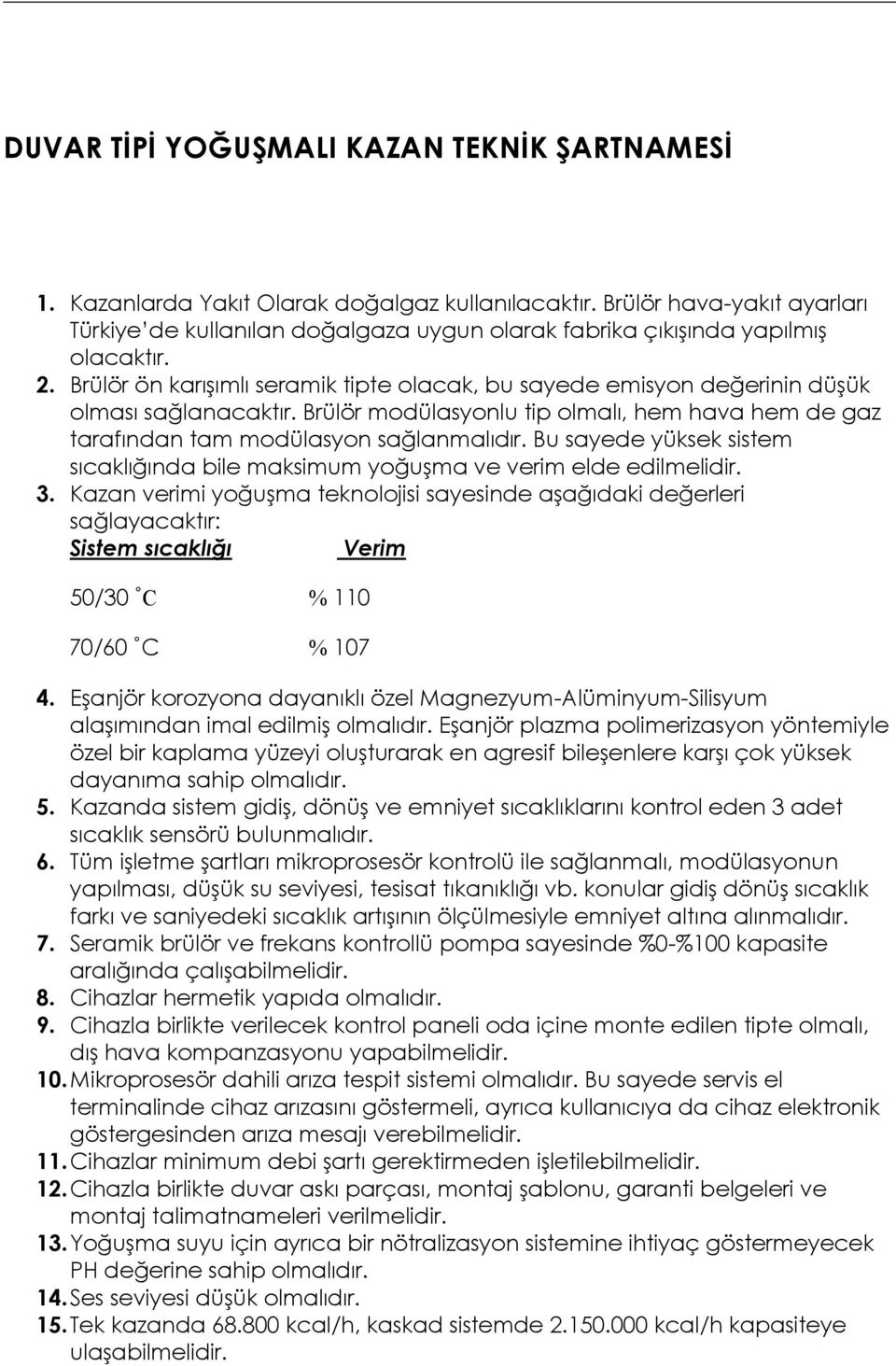 Brülör ön karışımlı seramik tipte olacak, bu sayede emisyon değerinin düşük olması sağlanacaktır. Brülör modülasyonlu tip olmalı, hem hava hem de gaz tarafından tam modülasyon sağlanmalıdır.