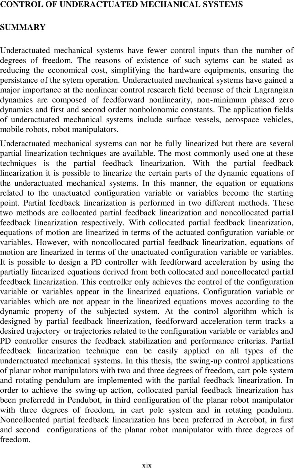 Underactuated mechanical systems have gained a major importance at the nonlinear control research field because of their Lagrangian dynamics are composed of feedforward nonlinearity, non-minimum