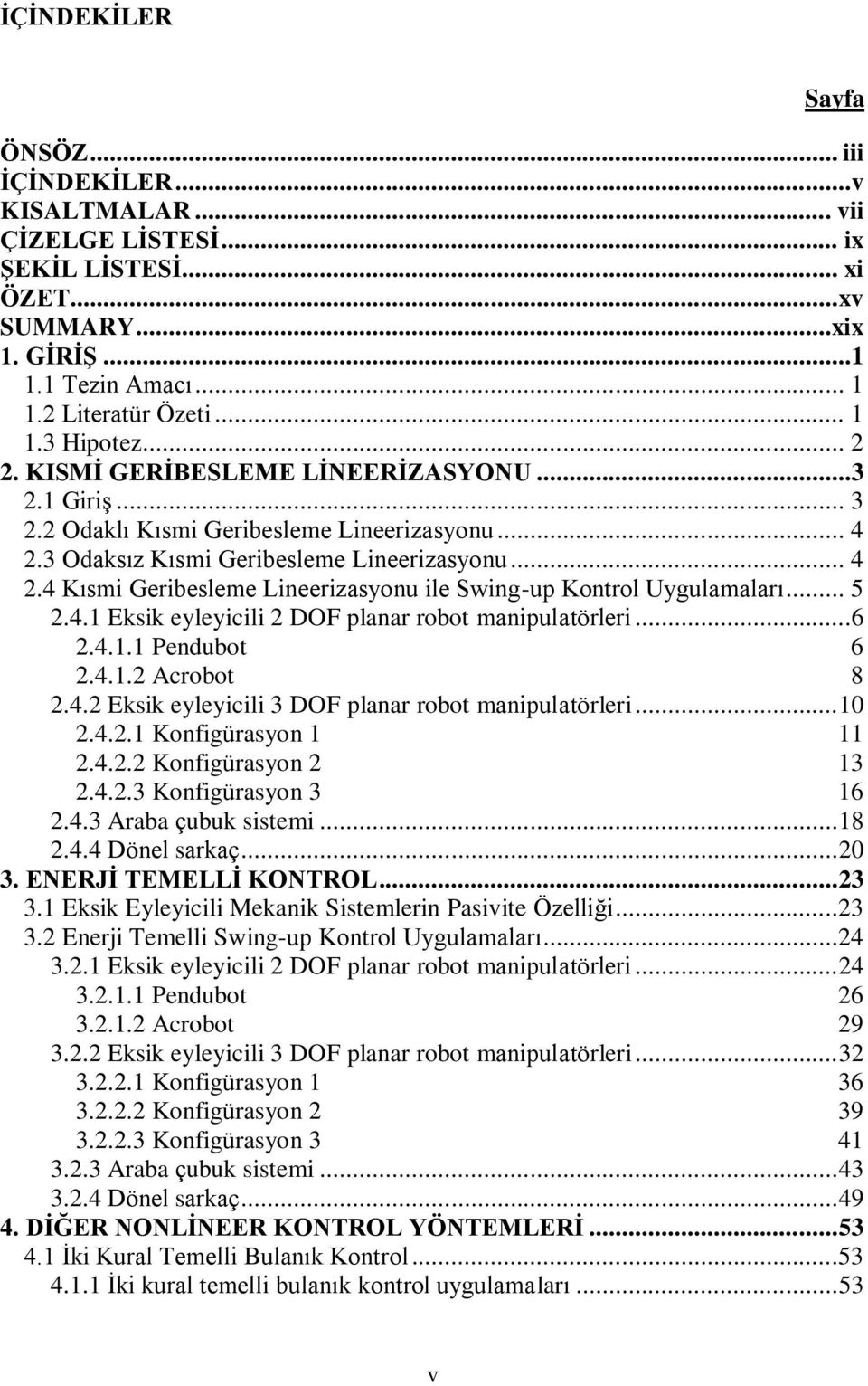 .. 5 2.4.1 Eksik eyleyicili 2 DOF planar robot manipulatörleri...6 2.4.1.1 Pendubot 6 2.4.1.2 Acrobot 8 2.4.2 Eksik eyleyicili 3 DOF planar robot manipulatörleri... 1 2.4.2.1 Konfigürasyon 1 11 2.4.2.2 Konfigürasyon 2 13 2.