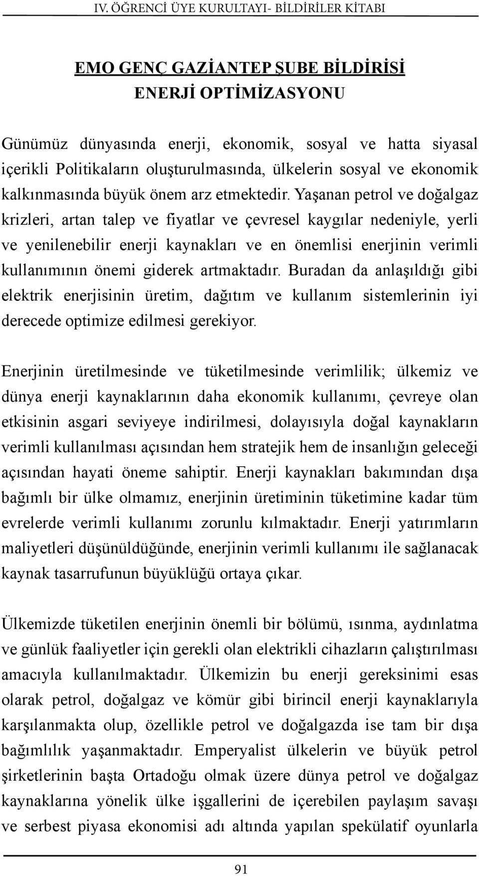 Yaşanan petrol ve doğalgaz krizleri, artan talep ve fiyatlar ve çevresel kaygılar nedeniyle, yerli ve yenilenebilir enerji kaynakları ve en önemlisi enerjinin verimli kullanımının önemi giderek