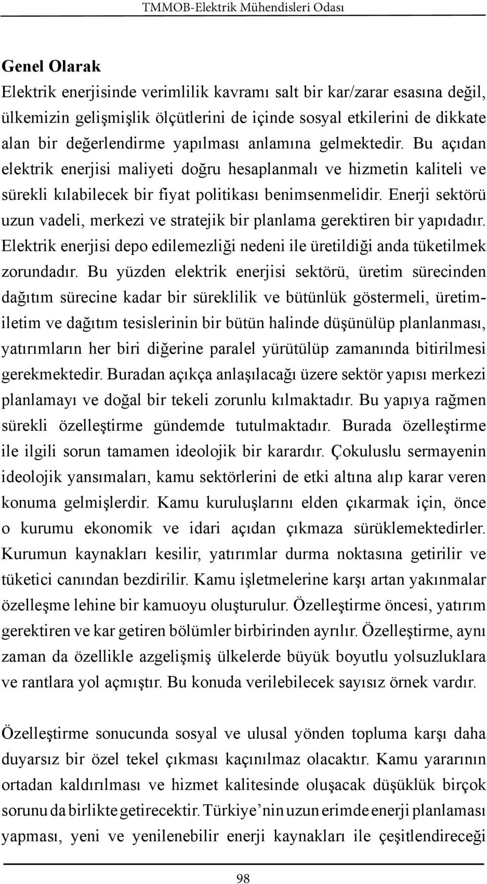 Enerji sektörü uzun vadeli, merkezi ve stratejik bir planlama gerektiren bir yapıdadır. Elektrik enerjisi depo edilemezliği nedeni ile üretildiği anda tüketilmek zorundadır.