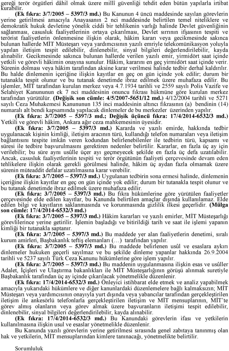 varlığı halinde Devlet güvenliğinin sağlanması, casusluk faaliyetlerinin ortaya çıkarılması, Devlet sırrının ifşasının tespiti ve terörist faaliyetlerin önlenmesine ilişkin olarak, hâkim kararı veya