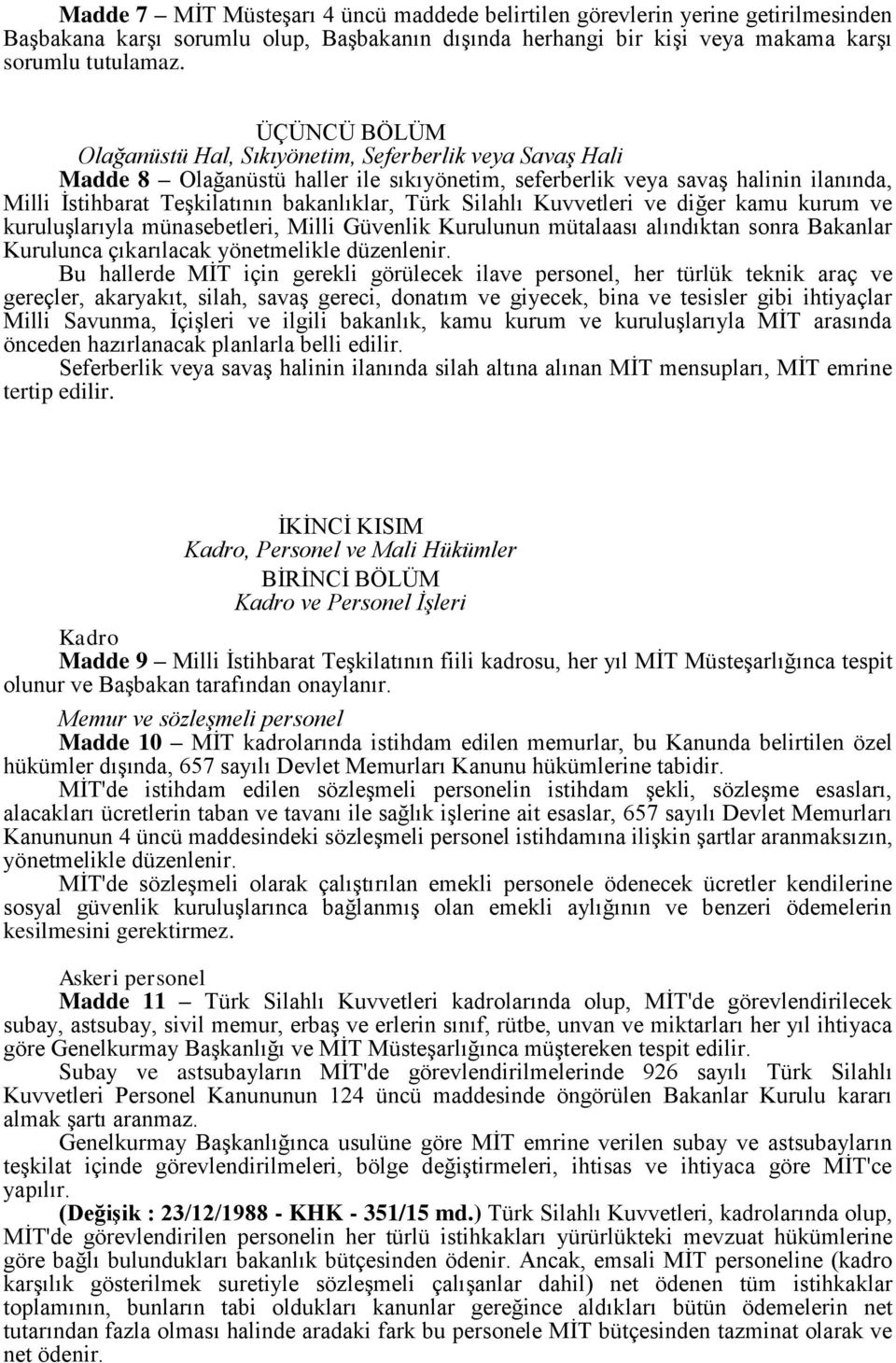 Türk Silahlı Kuvvetleri ve diğer kamu kurum ve kuruluşlarıyla münasebetleri, Milli Güvenlik Kurulunun mütalaası alındıktan sonra Bakanlar Kurulunca çıkarılacak yönetmelikle düzenlenir.