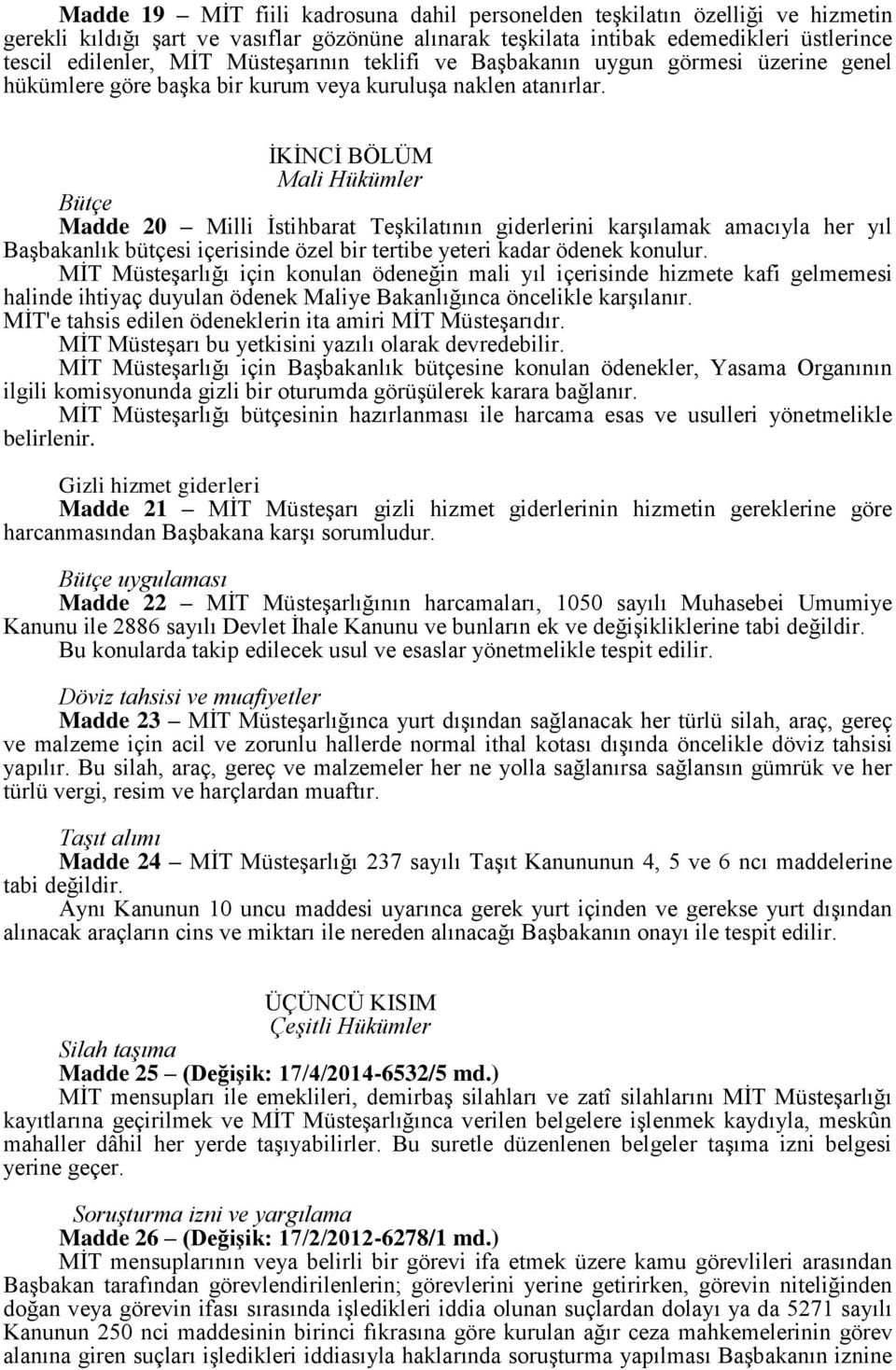 İKİNCİ BÖLÜM Mali Hükümler Bütçe Madde 20 Milli İstihbarat Teşkilatının giderlerini karşılamak amacıyla her yıl Başbakanlık bütçesi içerisinde özel bir tertibe yeteri kadar ödenek konulur.