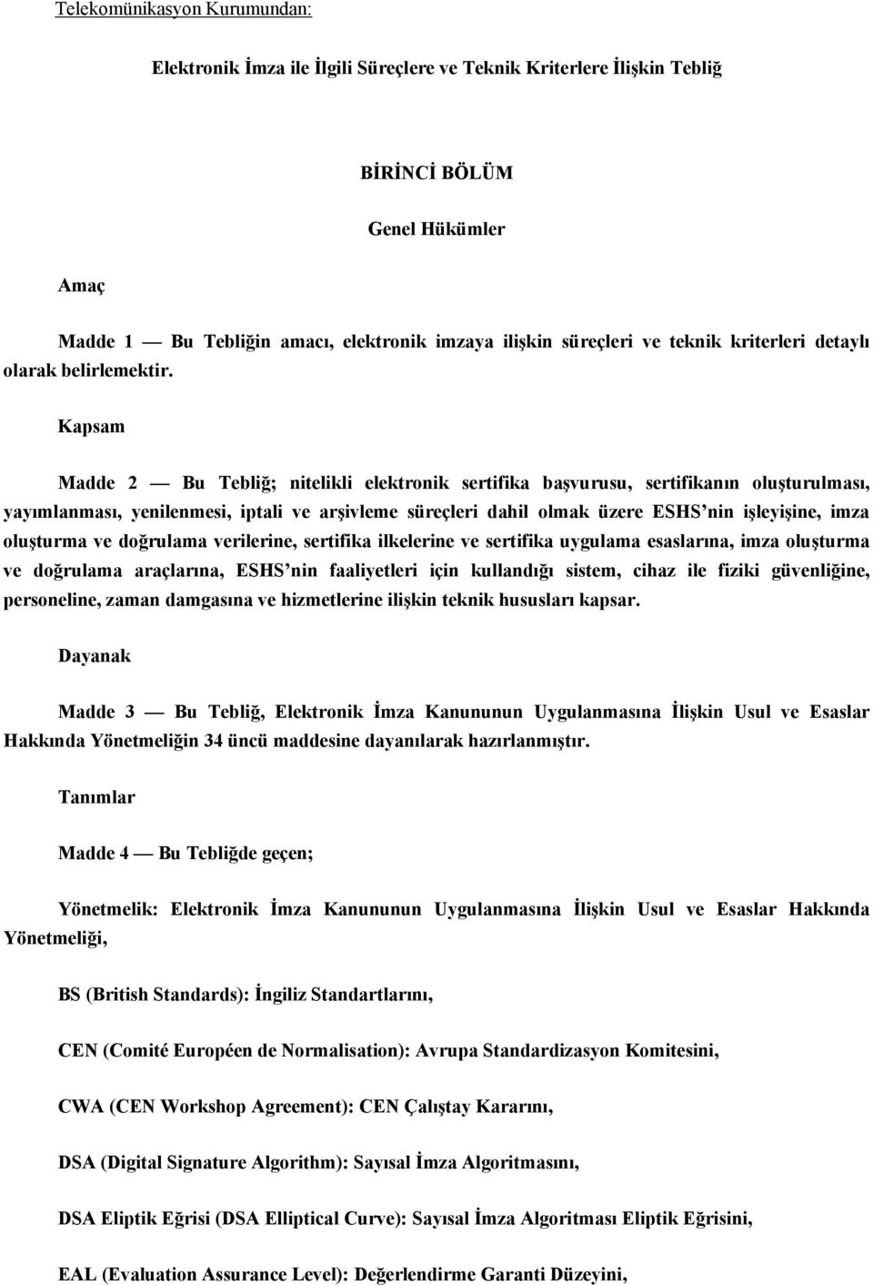 Kapsam Madde 2 Bu Tebliğ; nitelikli elektronik sertifika başvurusu, sertifikanın oluşturulması, yayımlanması, yenilenmesi, iptali ve arşivleme süreçleri dahil olmak üzere ESHS nin işleyişine, imza