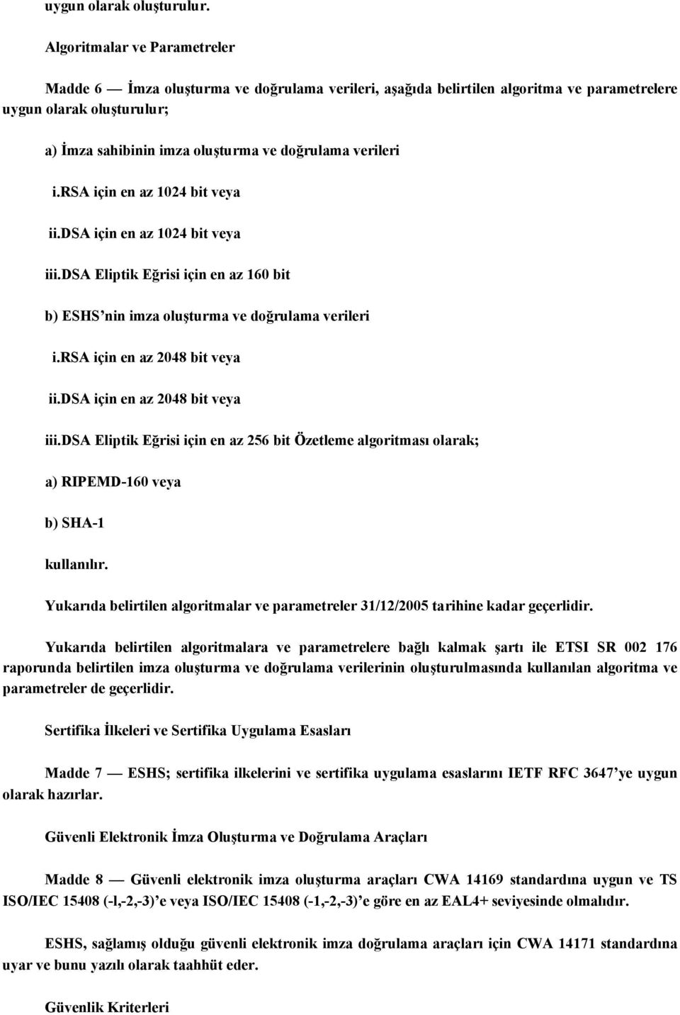 verileri i.rsa için en az 1024 bit veya ii.dsa için en az 1024 bit veya iii.dsa Eliptik Eğrisi için en az 160 bit b) ESHS nin imza oluşturma ve doğrulama verileri i.rsa için en az 2048 bit veya ii.