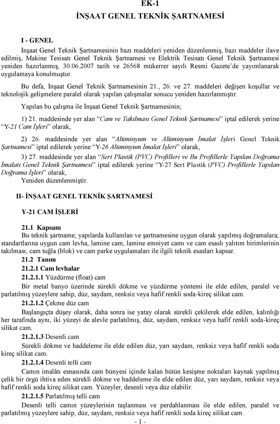 ve 27. maddeleri değişen koşullar ve teknolojik gelişmelere paralel olarak yapılan çalışmalar sonucu yeniden hazırlanmıştır. Yapılan bu çalışma ile İnşaat Genel Teknik Şartnamesinin; 1) 21.