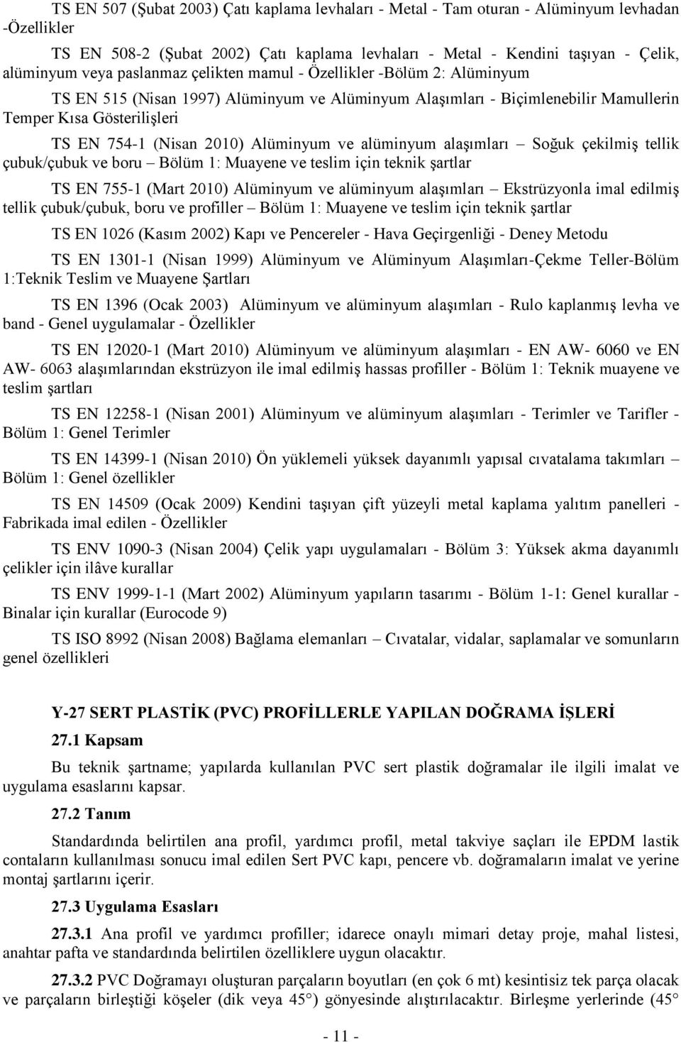 Alüminyum ve alüminyum alaşımları Soğuk çekilmiş tellik çubuk/çubuk ve boru Bölüm 1: Muayene ve teslim için teknik şartlar TS EN 755-1 (Mart 2010) Alüminyum ve alüminyum alaşımları Ekstrüzyonla imal