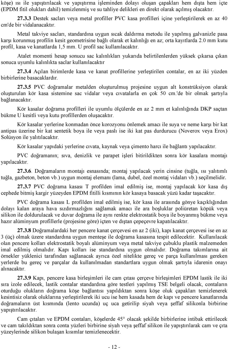 Metal takviye sacları, standardına uygun sıcak daldırma metodu ile yapılmış galvanizle pasa karşı korunmuş profilin kesit geometrisine bağlı olarak et kalınlığı en az; orta kayıtlarda 2.