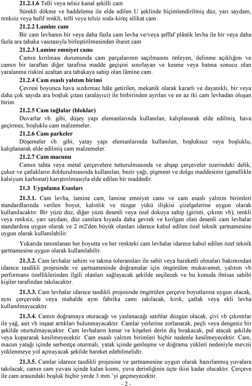 Camın kırılması durumunda cam parçalarının saçılmasını önleyen, delinme açıklığını ve camın bir taraftan diğer tarafına madde geçişini sınırlayan ve kesme veya batma sonucu olan yaralanma riskini